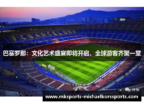 巴塞罗那：文化艺术盛宴即将开启，全球游客齐聚一堂