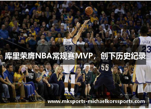 库里荣膺NBA常规赛MVP，创下历史纪录