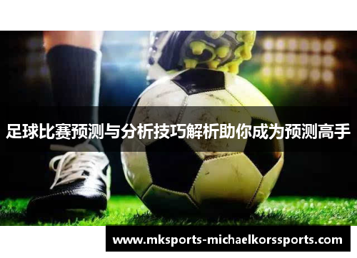 足球比赛预测与分析技巧解析助你成为预测高手