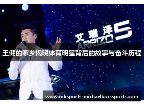 王健的家乡揭晓体育明星背后的故事与奋斗历程