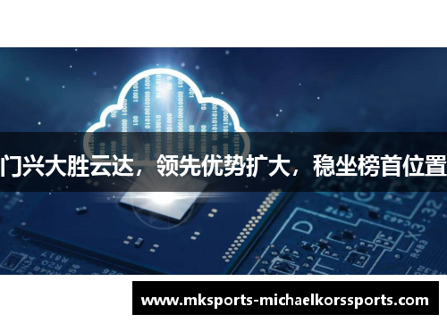 门兴大胜云达，领先优势扩大，稳坐榜首位置